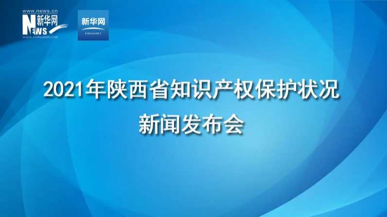 2021年陜西省智慧財産權保護狀況新聞發布會